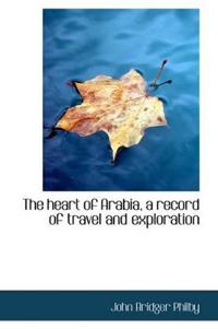 The Heart of Arabia, a Record of Travel and Exploration