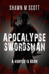 Apocalypse Swordsman: A Hunter Is Born
