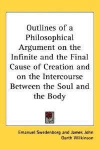 Outlines Of A Philosophical Argument On The Infinite And The Final Cause Of Creation And On The Intercourse Between The Soul And The Body