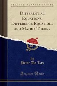 Differential Equations, Difference Equations and Matrix Theory (Classic Reprint)