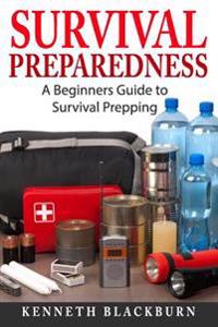 Survival Preparedness: A Beginners Guide to Survival Prepping