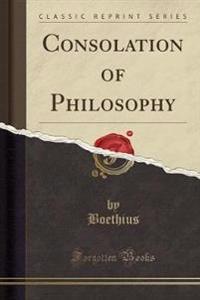 Consolation of Philosophy (Classic Reprint)