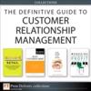 Definitive Guide to Customer Relationship Management (Collection)