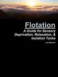 Flotation: A Guide for Sensory Deprivation, Relaxation, & Isolation Tanks