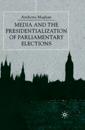 Media and the Presidentialization of Parliamentary Elections