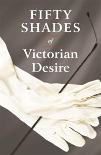 Fifty Shades of Victorian Desire