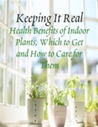 Keeping It Real - Health Benefits of Indoor Plants, Which to Get and How to Care for Them