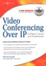 Video Conferencing over IP: Configure, Secure, and Troubleshoot