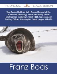 Central Eskimo Sixth Annual Report of the Bureau of Ethnology to the Secretary of the Smithsonian Institution, 1884-1885, Government Printing Office, Washington, 1888, pages 399-670 - The Original Classic Edition