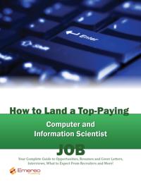 How to Land a Top-Paying Computer and Information Scientist Job: Your Complete Guide to Opportunities, Resumes and Cover Letters, Interviews, Salaries, Promotions, What to Expect From Recruiters and More!