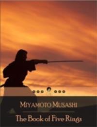 Book of Five Rings: A Text on Kenjutsu and the Martial Arts in General, Written by the Swordsman Miyamoto Musashi