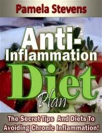 Anti Inflammation Diet Plan: The Secret Tips and Diets to Avoiding Chronic Inflammation!