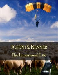 Impersonal Life: The Secret Edition - Open Your Heart to the Real Power and Magic of Living Faith and Let the Heaven Be in You, Go Deep Inside Yourself and Back, Feel the Crazy and Divine Love and Live for Your Dreams