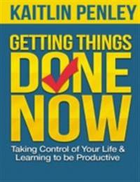 Getting Things Done Now: Taking Control of Your Life and Learning to Be Productive
