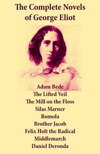 Complete Novels of George Eliot: Adam Bede + The Lifted Veil + The Mill on the Floss + Silas Marner + Romola + Brother Jacob + Felix Holt the Radical + Middlemarch + Daniel Deronda