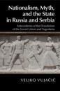 Nationalism, Myth, and the State in Russia and Serbia