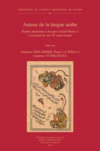Autour de La Langue Arabe: Etudes Presentees a Jacques Grand'henry A L'Occasion de Son 70e Anniversaire