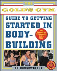 Gold's Gym Guide to Getting Started in Bodybuilding
