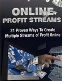 Online Profit Streams - 21 Proven Ways to Multiple Streams of Profit Online