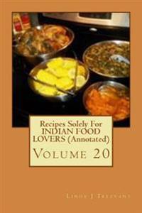 Recipes Solely for Indian Food Lovers (Annotated): Volume 20