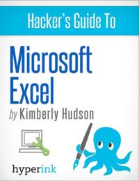 Hacker's Guide To Microsoft Excel (How To Use Excel, Shortcuts, Modeling, Macros, and more)