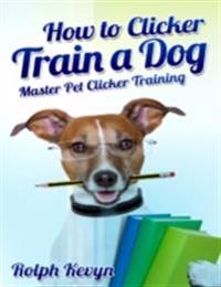 How to Clicker Train a Dog: Master Pet Clicker Training