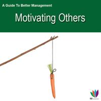Guide to Better Management: Motivating Others
