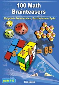100 Math Brainteasers (Grade 7, 8, 9, 10). Arithmetic, Algebra and Geometry Brain Teasers, Puzzles, Games and Problems with Solutions