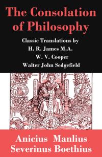 Consolation of Philosophy (3 Classic Translations by James, Cooper and Sedgefield)