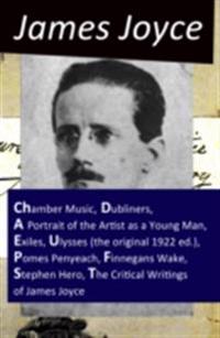 Collected Works of James Joyce: Chamber Music + Dubliners + A Portrait of the Artist as a Young Man + Exiles + Ulysses (the original 1922 ed.) + Pomes Penyeach + Finnegans Wake + Stephen Hero + The Critical Writings of James Joyce