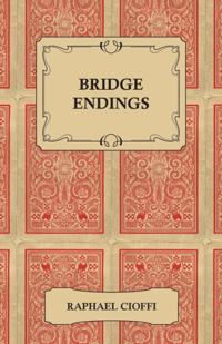 Bridge Endings - The End Game Easy with 30 Common Basic Positions, 24 Endplays Teaching Hands, and 50 Double Dummy Problems