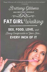 Fat Girl Walking: Sex, Food, Love, and Being Comfortable in Your Skin...Every Inch of It