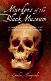 Murder of the Black Museum - The Dark Secrets Behind A Hundred Years of the Most Notorious Crimes in England