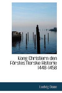 Kong Christiern Den Forstes Norske Historie 1448-1458