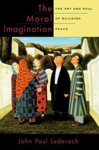 Moral Imagination: The Art and Soul of Building Peace