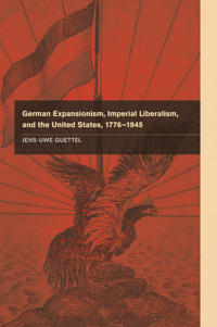 German Expansionism, Imperial Liberalism and the United States 1776-1945