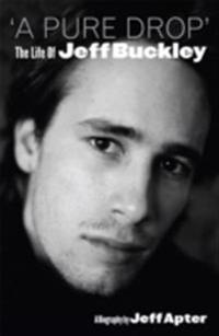 Pure Drop: The Life Of Jeff Buckley