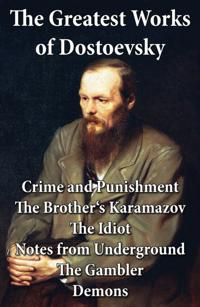 Greatest Works of Dostoevsky: Crime and Punishment + The Brother's Karamazov + The Idiot + Notes from Underground + The Gambler + Demons (The Possessed / The Devils)