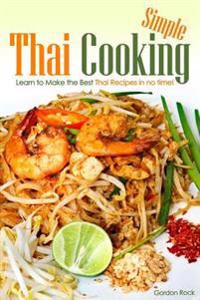 Simple Thai Cooking: Learn to Make the Best Thai Recipes in No Time!