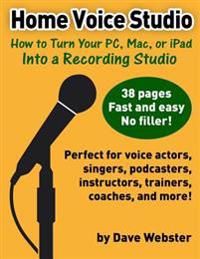 Home Voice Studio: How to Turn Your PC, Mac, or iPad Into a Recording Studio