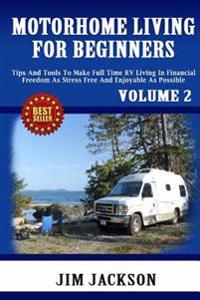 Motorhome Living for Beginners: Tips and Tools to Make Full Time RV Living in Financial Freedom as Stress Free and Enjoyable as Possible.