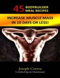 45 Bodybuilder Meal Recipes: Increase Muscle Mass In 10 Days!