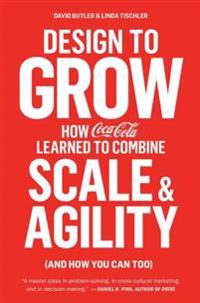 Design to Grow: How Coca-Cola Learned to Combine Scale and Agility (and How You Can Too)