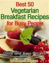 Best 50 Vegetarian Breakfast Recipes for Busy People: Quick and Easy Recipes