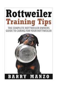 Rottweiler Training Tips: The Complete Rottweiler Owners Guide to Caring for Your Rottweiler (Breeding, Buying, Training, Understanding)