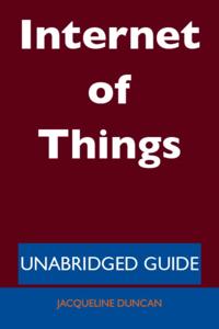 Internet of Things - Unabridged Guide