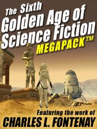 Sixth Golden Age of Science Fiction MEGAPACK (R): Charles L. Fontenay