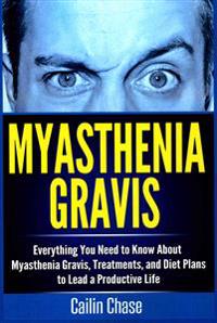 Myasthenia Gravis: Everything You Need to Know about Myasthenia Gravis, Treatments, and Diet Plans to Lead a Productive Life