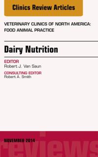 Dairy Nutrition, An Issue of Veterinary Clinics of North America: Food Animal Practice,