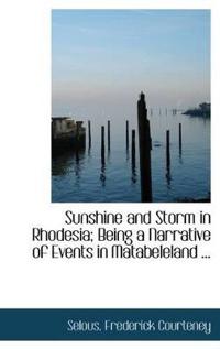 Sunshine and Storm in Rhodesia; Being a Narrative of Events in Matabeleland ...